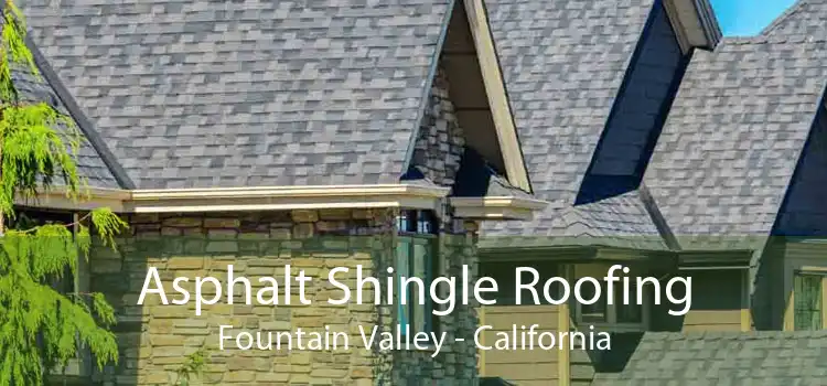 Asphalt Shingle Roofing Fountain Valley - California