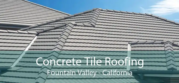 Concrete Tile Roofing Fountain Valley - California