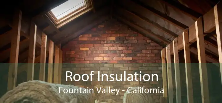 Roof Insulation Fountain Valley - California