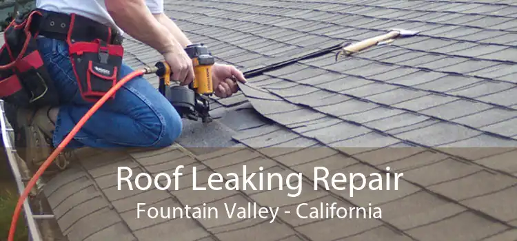 Roof Leaking Repair Fountain Valley - California