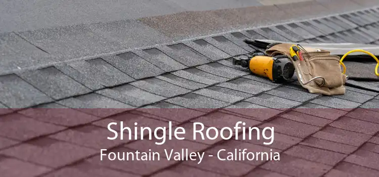 Shingle Roofing Fountain Valley - California